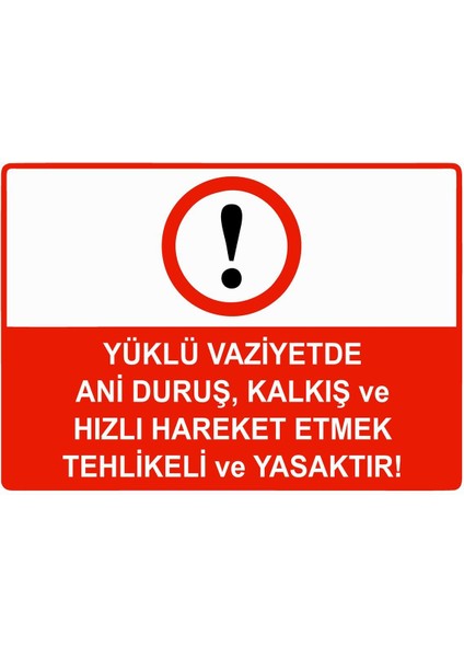Yüklü Ani Duruş, Kalkış ve Hızlı Hareket Etmek Yasaktır Isg Uyarı Levhası Pvc A5 15X21 cm