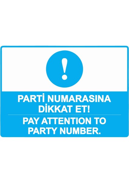 Parti Numarasına Dikkat Et! -Pay Attention To Party Number. Isg Uyarı Levhası Pvc A5 15X21 cm