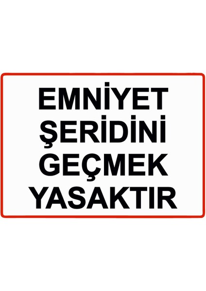 Emniyet Şeridini Geçmek Yasaktır Isg Uyarı Levhası Pvc A5 15X21 cm