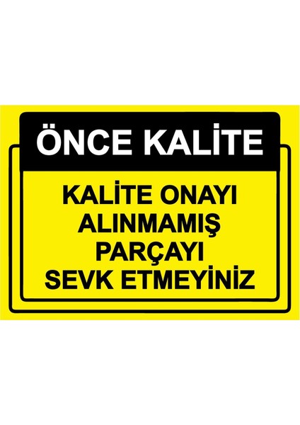 Önce Kalite. Kalite Onayı Alınmamış Parçayı Sevk Etmeyiniz Isg Uyarı Levhası Pvc A5 15X21 cm