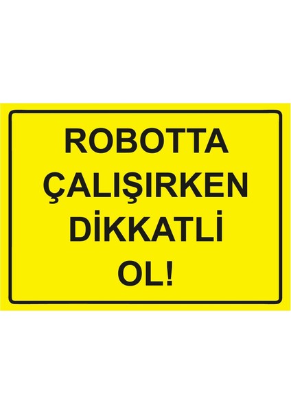 Robotta Çalışırken Dikkatli Ol! Isg Uyarı Levhası Pvc A5 15X21 cm