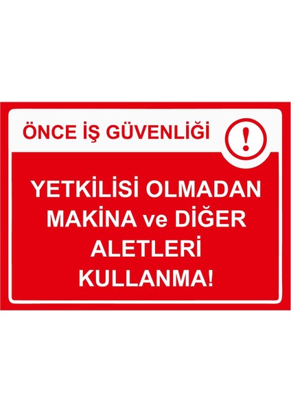 Önce Iş Güvenliği Yetkilisi Olmadan Makina ve Diğer Aletleri Isg Uyarı Levhası Pvc A5 15X21 cm
