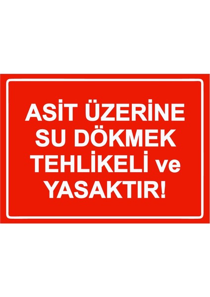 Asit Üzerine Su Dökmek Tehlikeli ve Yasaktır Isg Uyarı Levhası Pvc A5 15X21 cm