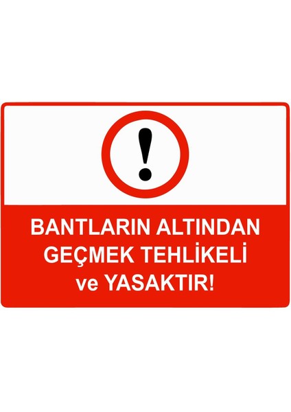 Bantların Altından Geçmek Tehlikeli ve Yasaktır Isg Uyarı Levhası Pvc A5 15X21 cm