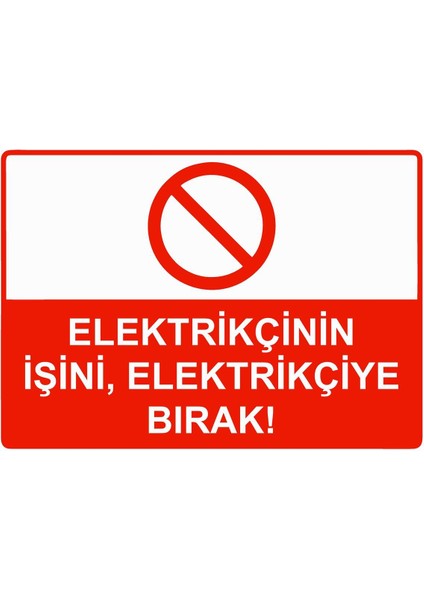 Elektrikçinin Işini, Elektrikçiye Bırak! Isg Uyarı Levhası Pvc A5 15X21 cm