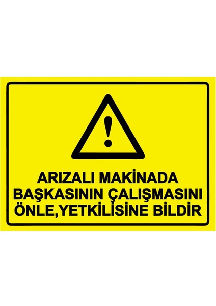 Arızalı Makinada Başkasının Çalışmasını Yetkilisine Bildir Isg Uyarı Levhası Pvc A5 15X21 cm