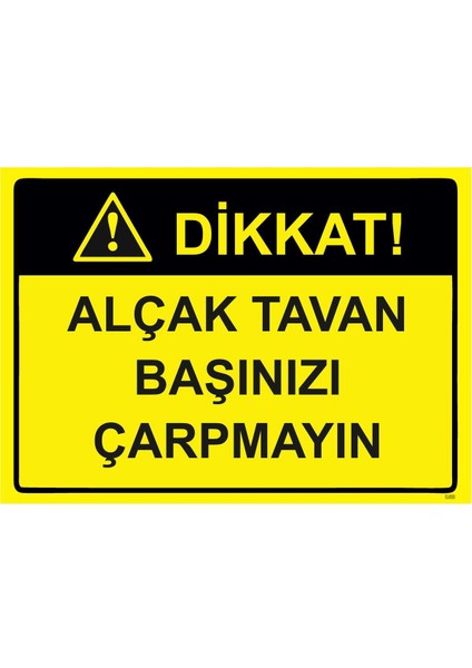 Dikkat! Alçak Tavan Başınızı Çarpmayın Isg Uyarı Levhası Pvc A5 15X21 cm