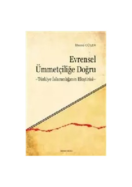 Evrensel Ümmetçiliğe Doğru Türkiye Islamcılığının Eleştirisi