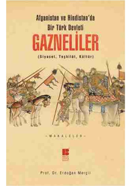 Afganistan ve Hindistan'da Bir Türk Devleti Gazneliler (Siyaset, Teşkilat, Kültür)