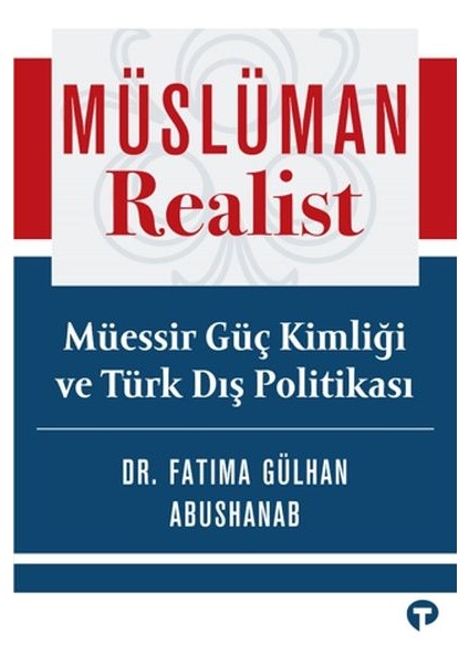 Müslüman Realist - Mu¨essir Gu¨ç Kimliği ve Tu¨rk Dış Politikası