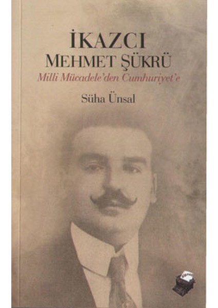 Ikazcı Mehmet Şükrü / Milli Mücadeleden Cumhuriyet'e