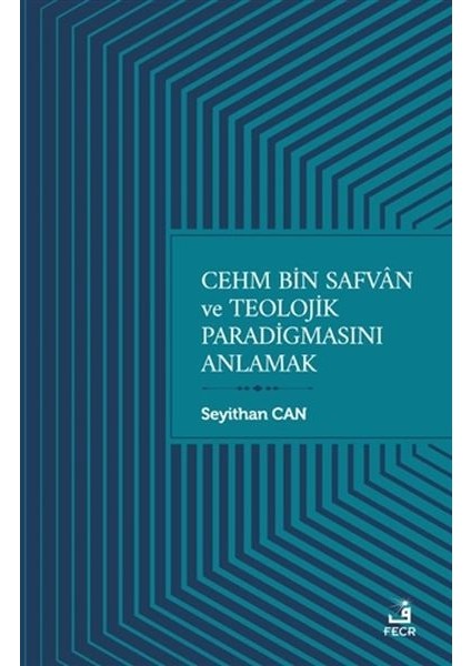 Cehm Bin Safvan ve Teolojik Paradigmasını Anlamak