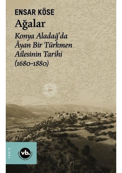 Ağalar: Konya Aladağ'da Ayan Bir Türkmen Ailesinin Tarihi 1680-1880