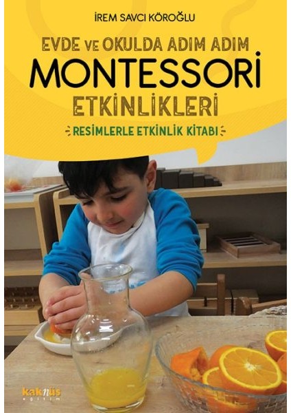 Evde ve Okulda Adım Adım Momtessori Etkinlikleri - Resimlerle Etkinlik Kitabı