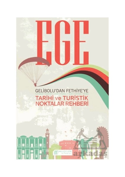 Ege Gelibolu’dan Fethiye’ye Tarihi ve Turistik Noktalar Rehberi