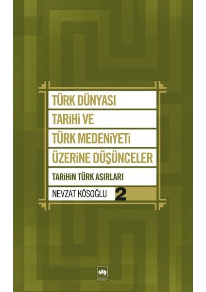 Türk Dünyası Tarihi ve Türk Medeniyeti Üzerine Düşünceler 2 Tarihin Türk Asırları