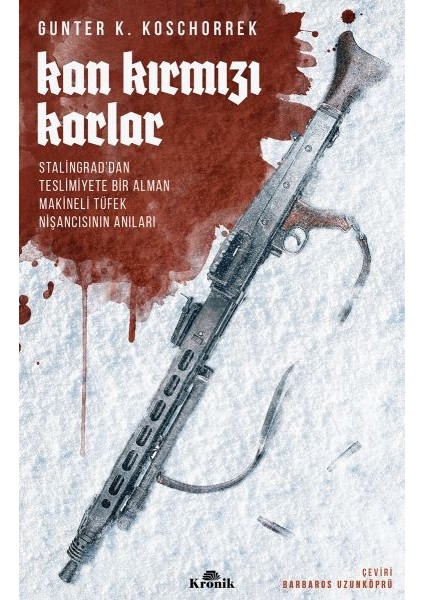Kan Kırmızı Karlar - Stalingrad’dan Teslimiyete Bir Alman Makineli Tüfek Nişancısının Anıları