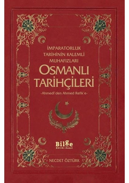 Imparatorluk Tarihinin Kalemli Muhafızları Osmanlı Tarihçileri Ahmedi'den Ahmed Refik'e