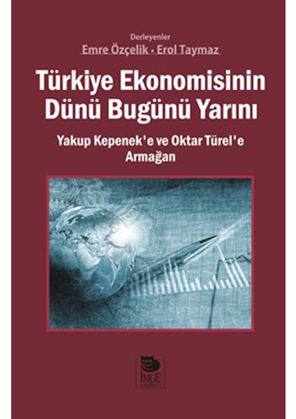 Türkiye Ekonomisinin Dünü Bugünü Yarını Yakup Kepenek’e ve Oktar Türel’e Armağan