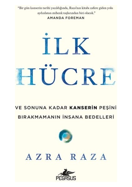 Ilk Hücre: ve Sonuna Kadar Kanserin Peşini Bırakmamanın Insana Bedelleri