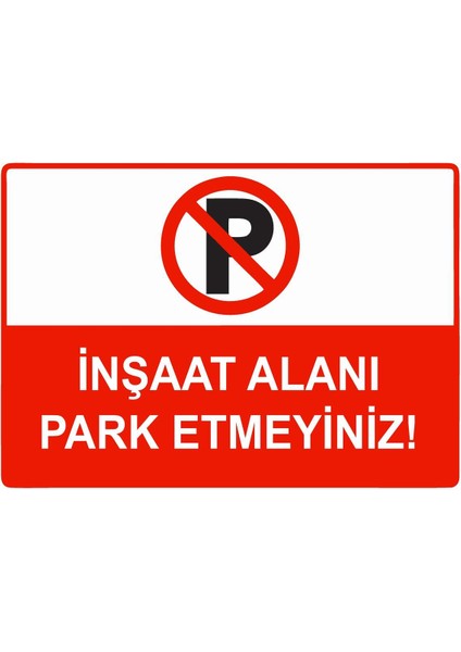 Inşaat Alanı Park Etmeyiniz Isg Uyarı Levhası Pvc A5 15X21 cm
