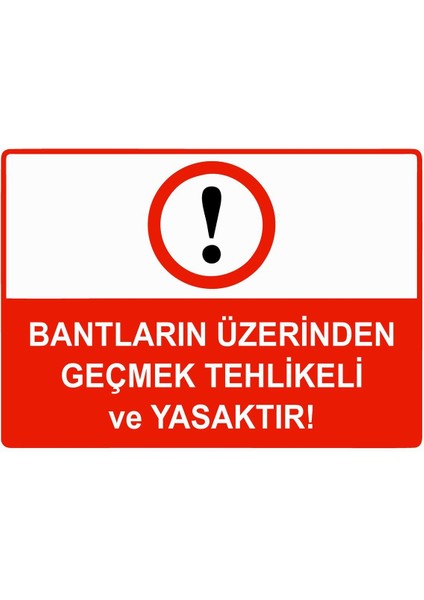 Bantların Üzerinden Geçmek Tehlikeli ve Yasaktır Isg Uyarı Levhası Pvc A5 15X21 cm