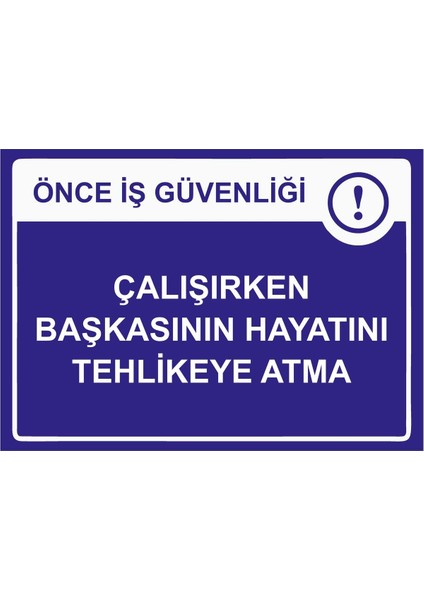 Önce Iş Güvenliği Çalışırken Başkasının Hayatını Tehlikeye Isg Uyarı Levhası Pvc A5 15X21 cm