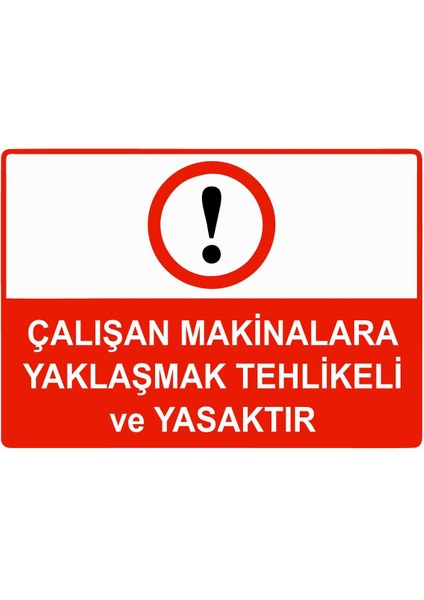 Çalışan Makinalara Yaklaşmak Tehlikeli ve Yasaktır Isg Uyarı Levhası Pvc A5 15X21 cm