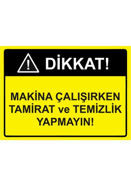 Dikkat Makina Çalışırken Tamirat ve Temizlik Yapmayın Isg Uyarı Levhası Pvc A5 15X21 cm