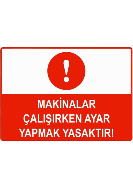 Makinalar Çalışırken Ayar Yapmak Yasaktır Isg Uyarı Levhası Pvc A5 15X21 cm