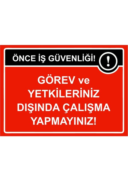 Önce Iş Güvenliği Görev ve Yetkileriniz Dışında Çalışma Isg Uyarı Levhası Pvc A5 15X21 cm