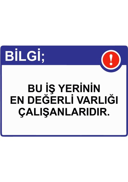 Bilgi; Bu Iş Yerinin En Değerli Varlığı Çalışanlarıdır. Isg Uyarı Levhası Pvc A5 15X21 cm