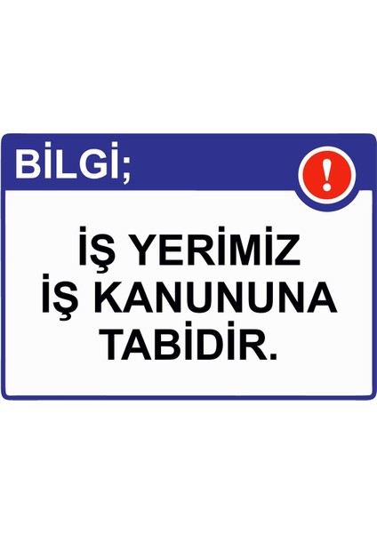 Bilgi; Iş Yerimiz Iş Kanununa Tabidir. Isg Uyarı Levhası Pvc A5 15X21 cm