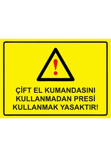 Çift El Kumandasını Kullanmadan Presi Kullanmak Yasaktır Isg Uyarı Levhası Pvc A5 15X21 cm