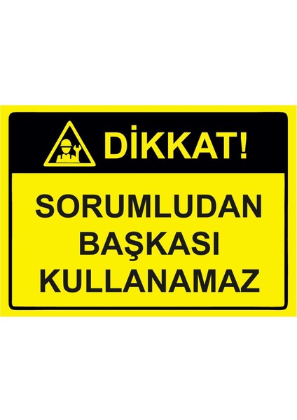 Dikkat! Sorumludan Başkası Kullanamaz Isg Uyarı Levhası Pvc A5 15X21 cm