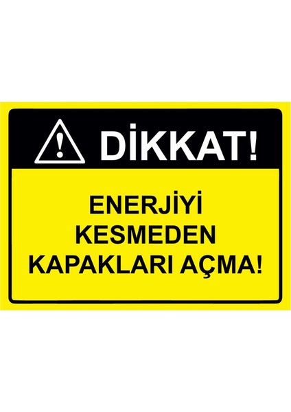 Dikkat! Enerjiyi Kesmeden Kapakları Açma! Isg Uyarı Levhası Pvc A5 15X21 cm