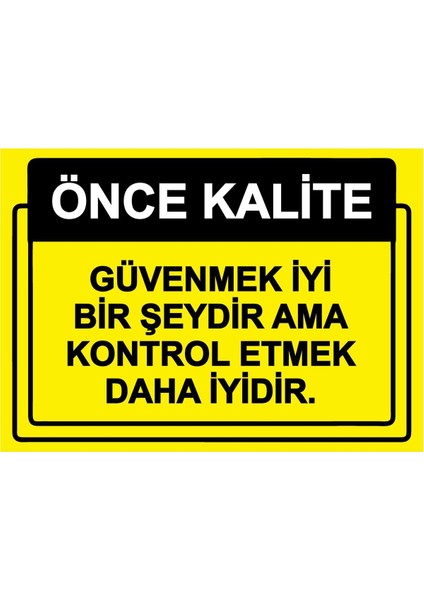 Önce Kalite. Güvenmek Iyi Bir Şeydir Ama Kontrol Etmek Isg Uyarı Levhası Pvc A5 15X21 cm