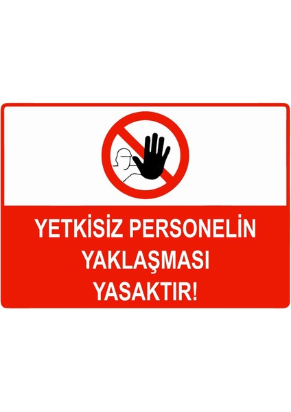 Yetkisiz Personelin Yaklaşması Yasaktır Isg Uyarı Levhası Pvc A5 15X21 cm