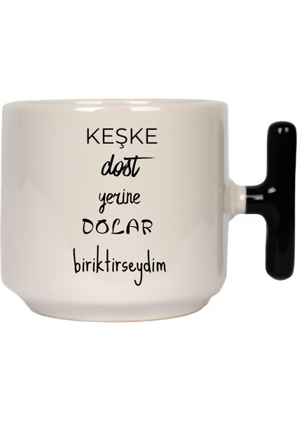 Keşke Dost Yerine Dolar Biriktirseydim Latte Fincanı- Hediye Seramik Kupa