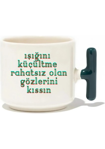 Işığını Küçültme Rahatsız Olan Gözlerini Kıssın Latte Fincanı- Hediye Seramik Kupa