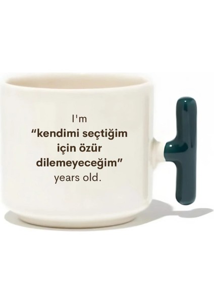 I'm ''kendimi Seçtiğim Için Özür Dilemeyeceğim'' Years Old Latte Fincanı- Hediye Seramik Kupa