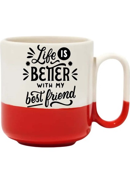 Life Is Better With My Best Friend Pro Kupa- Hediye Seramik Kupa