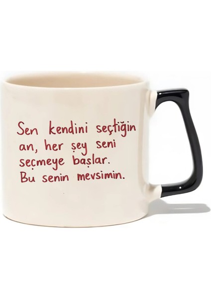 Sen Kendini Seçtiğin An, Her Şey Seni Seçmeye Başlar. Bu Senin Mevsimin - Hediye Seramik Kupa