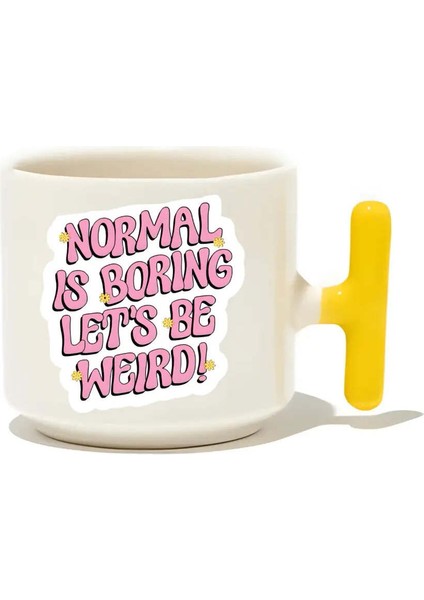 Normal Is Boring Let's Be Weird! Latte Fincanı - Hediye Seramik Kupa
