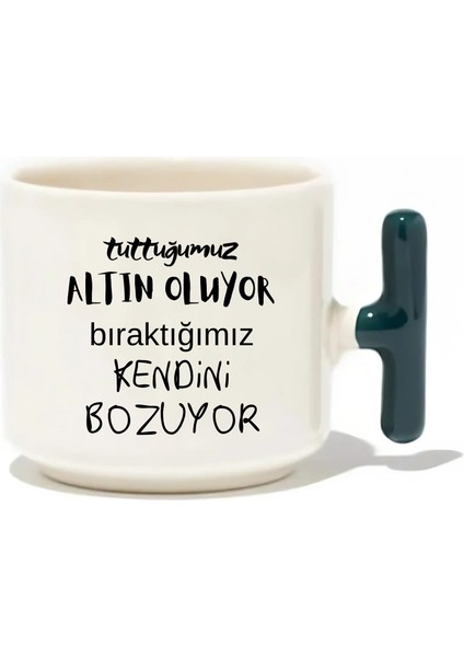 Tuttuğumuz Altın Oluyor Bıraktığımız Kendini Bozuyor Latte Fincanı- Hediye Seramik Kupa