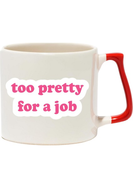 Too Pretty For A Job Lüks Kupa - Hediye Seramik Kupa