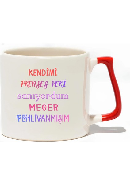 Kendimi Prenses Peri Sanıyordum Meğer Pehlivanmışım Lüks Kupa - Hediye Seramik Kupa