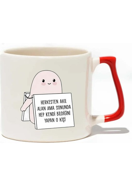 Herkesten Akıl Alan Ama Sonunda Hep Kendi Bildiğini Yapan O Kişi Lüks Kupa- Hediye Seramik Kupa