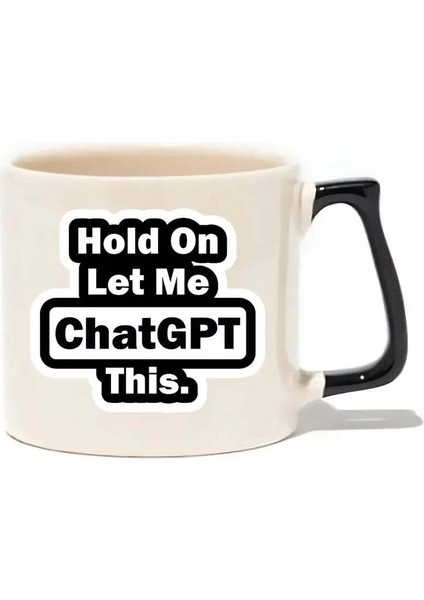 Hold On Let Me Chatgpt This. Lüks Kupa- Hediye Seramik Kupa