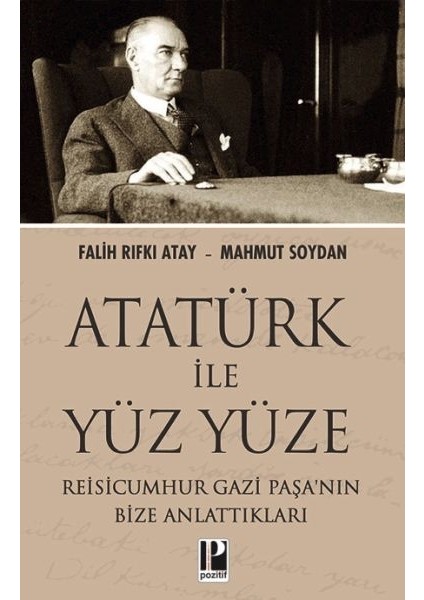 Atatürk Ile Yüz Yüze Reisicumhur Gazi Paşa’nın Bize Anlattıkları